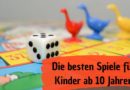 Die besten Spiele für Kinder ab 10 Jahren