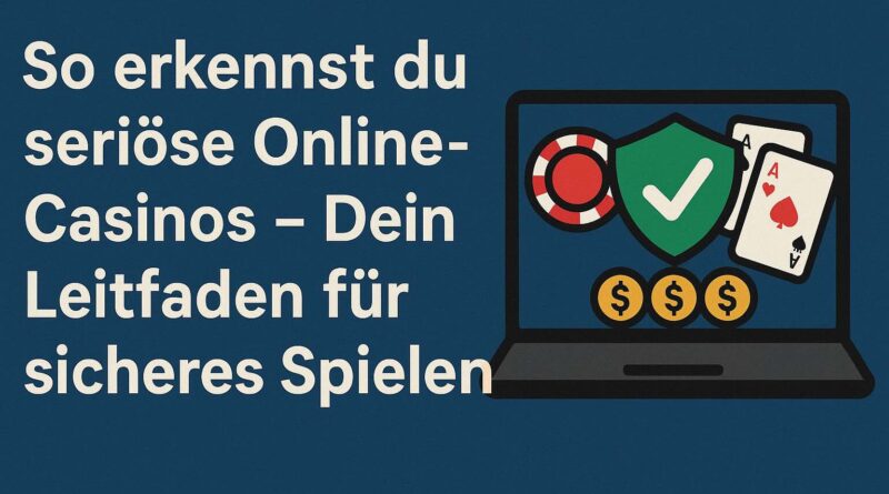So erkennst du seriöse Online-Casinos